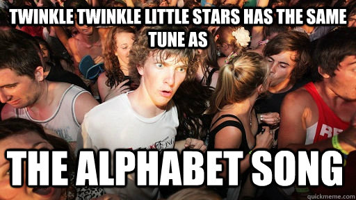 TWINKLE TWINKLE LITTLE STARS HAS THE SAME TUNE AS THE ALPHABET SONG  Sudden Clarity Clarence