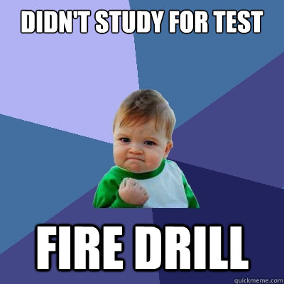 Didn't study for test Fire drill  Success Kid