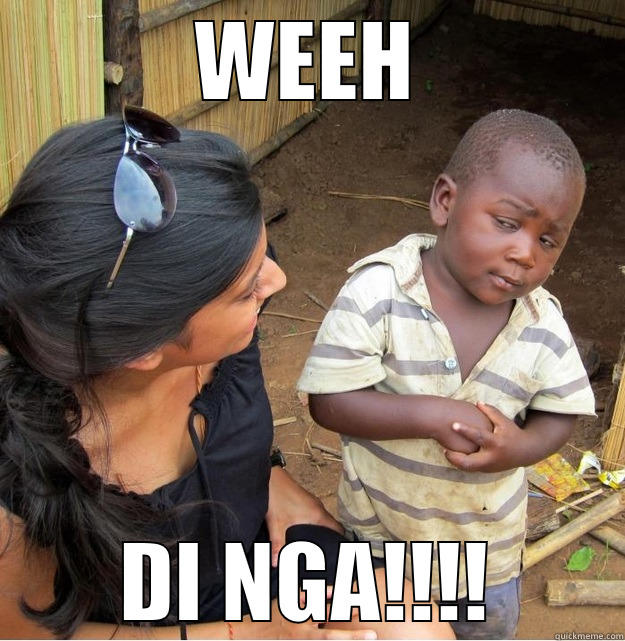 WEEH DI NGA!!!! Skeptical Third World Kid