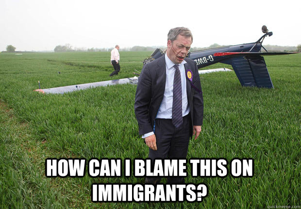  How can i Blame this on immigrants? -  How can i Blame this on immigrants?  Nigel Farage