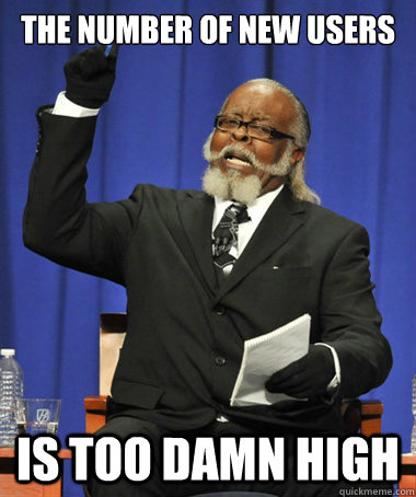 The number of new users is Too damn high  The Rent Is Too Damn High