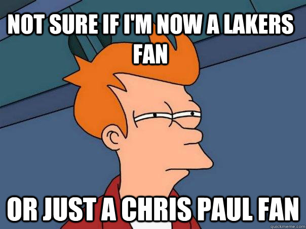 not sure if i'm now a lakers fan or just a chris paul fan  Futurama Fry