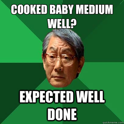 Cooked baby medium well? Expected well done - Cooked baby medium well? Expected well done  High Expectations Asian Father