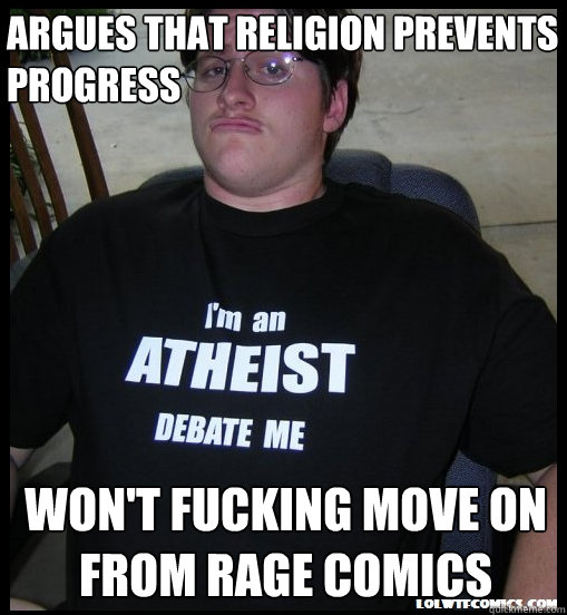 argues that religion prevents progress won't fucking move on from rage comics  Scumbag Atheist