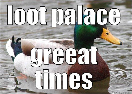 LOOT PALACE GREEAT TIMES Actual Advice Mallard