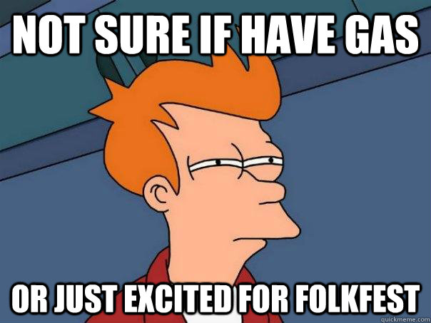 Not sure if have gas or just excited for folkfest  Futurama Fry