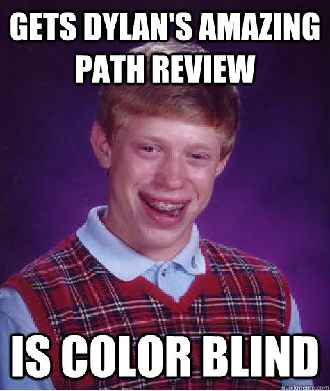 Gets Dylan's Amazing Path review is color blind - Gets Dylan's Amazing Path review is color blind  Bad Luck Brian