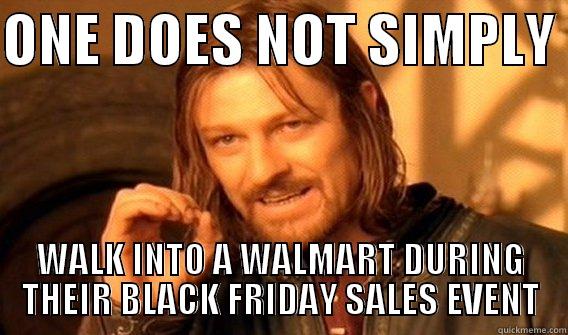 ONE DOES NOT SIMPLY  WALK INTO A WALMART DURING THEIR BLACK FRIDAY SALES EVENT One Does Not Simply