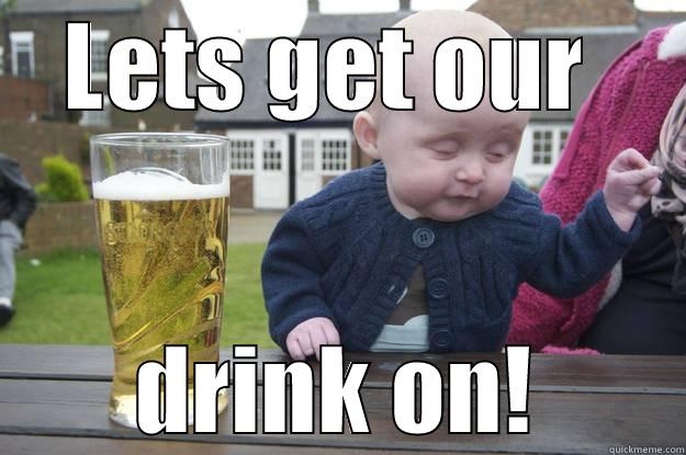 LETS GET OUR  DRINK ON! drunk baby