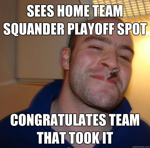 Sees home team squander playoff spot congratulates team that took it - Sees home team squander playoff spot congratulates team that took it  Misc