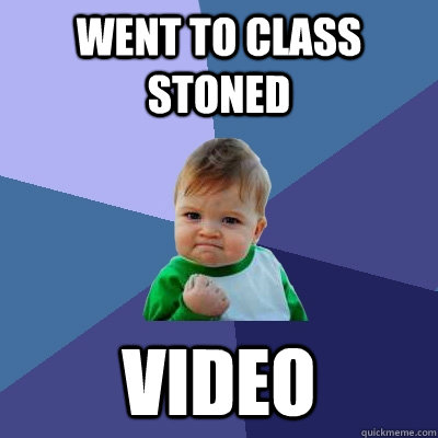 Went to class stoned Video  Success Kid