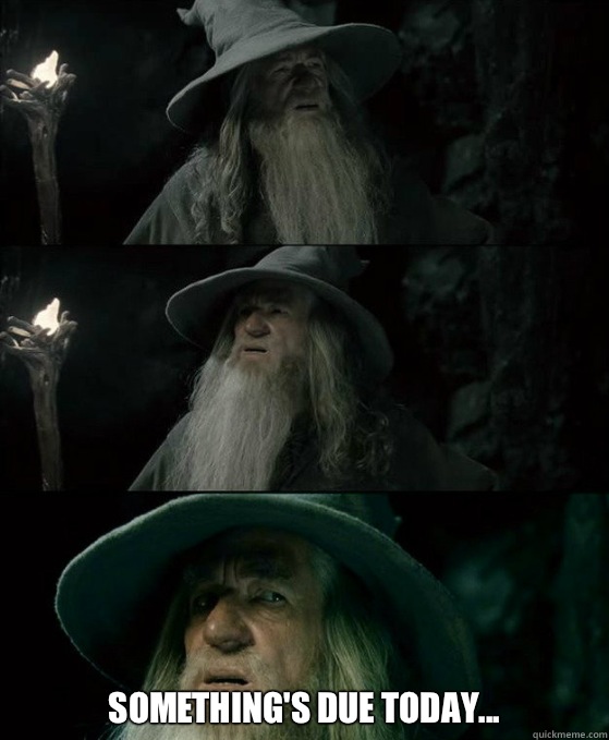  Something's due today...  Confused Gandalf