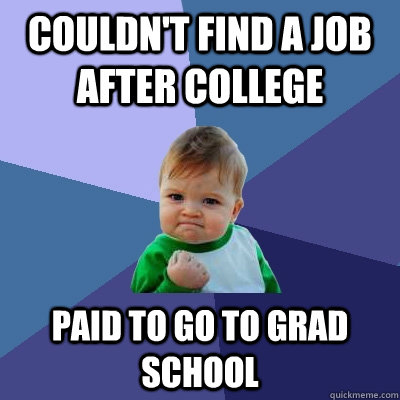 Couldn't find a job after college Paid to go to Grad School  Success Kid