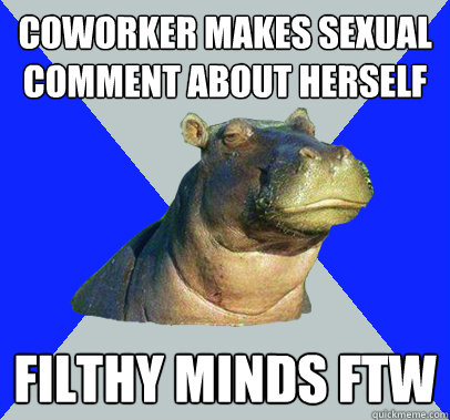 CoWorker Makes Sexual Comment About Herself Filthy Minds FTW  Skeptical Hippo