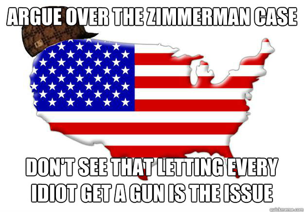 Argue over the zimmerman case don't see that letting every idiot get a gun is the issue  Scumbag america