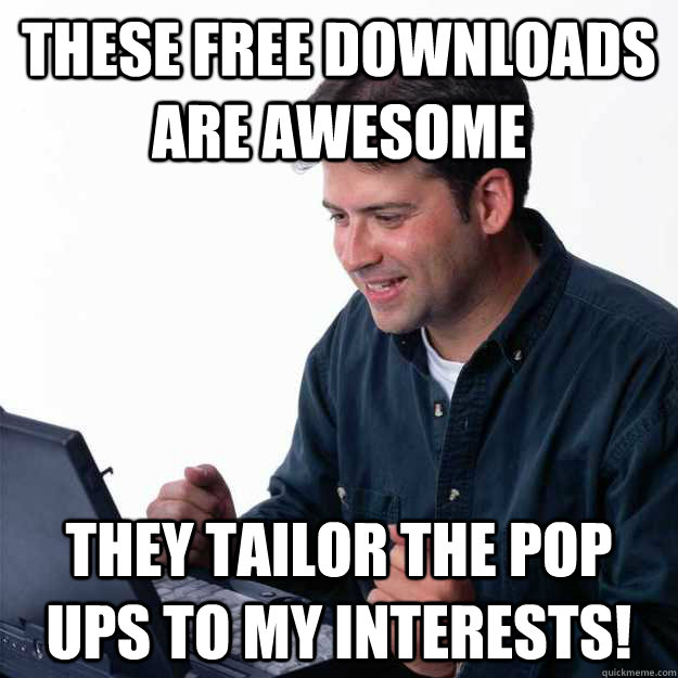 these free downloads are awesome they tailor the pop ups to my interests! - these free downloads are awesome they tailor the pop ups to my interests!  First Day on the Internet Dad