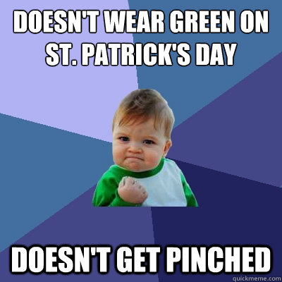 Doesn't wear green on st. Patrick's day Doesn't get pinched   Success Kid