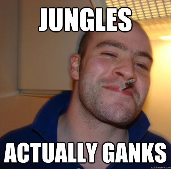 Jungles Actually ganks - Jungles Actually ganks  Misc