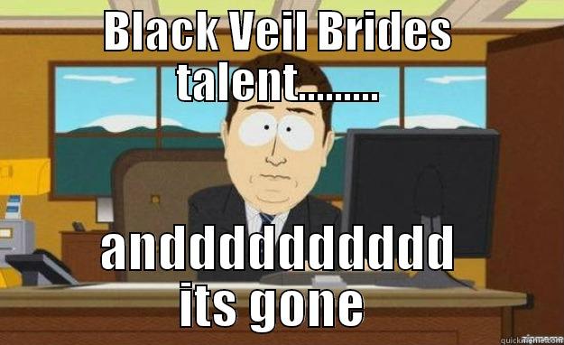 Black Veil Brides talent...anddd its gone - BLACK VEIL BRIDES TALENT......... ANDDDDDDDDDD ITS GONE  aaaand its gone