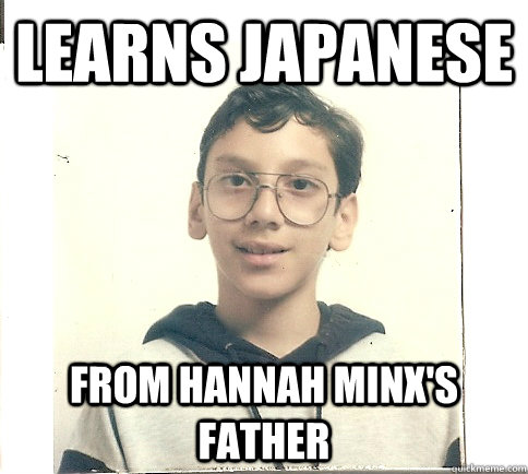 Learns Japanese from Hannah Minx's father  