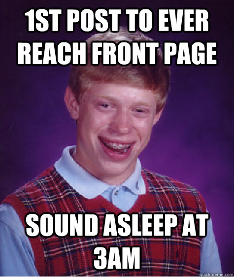 1st post to ever reach front page sound asleep at 3am  Bad Luck Brian