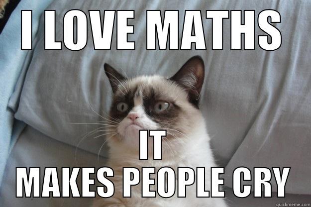 I LOVE MATHS IT MAKES PEOPLE CRY Grumpy Cat