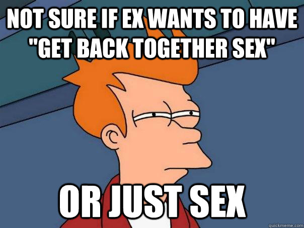 Not sure if ex wants to have 