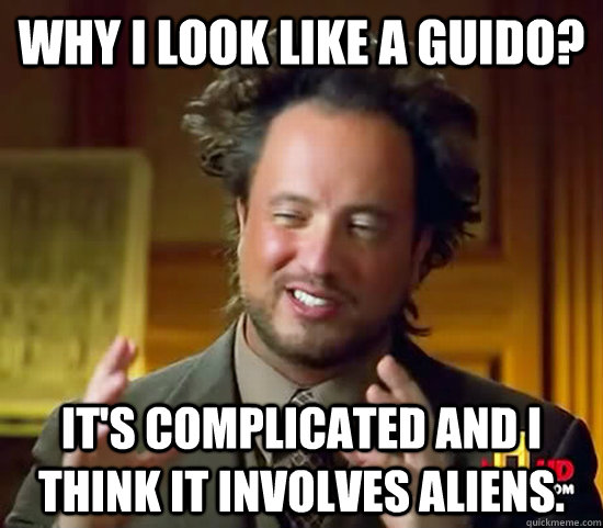 why i look like a guido? it's complicated and i think it involves aliens.  Ancient Aliens