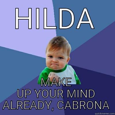 HILDA MAKE UP YOUR MIND ALREADY, CABRONA Success Kid