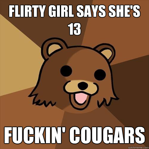 Flirty Girl says she's 13 fuckin' cougars  Pedobear