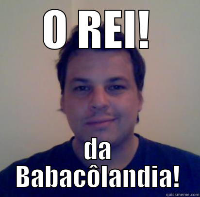 O REI! DA BABACÔLANDIA! Misc