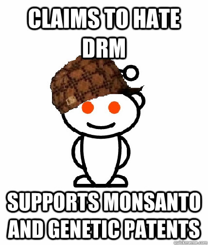 Claims to hate DRM supports Monsanto and genetic patents  Scumbag Reddit