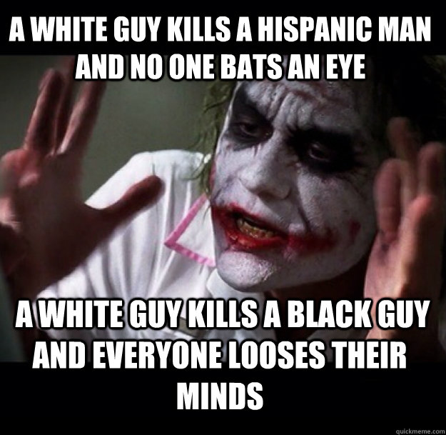 a white guy kills a hispanic man and no one bats an eye  a white guy kills a black guy and Everyone looses their minds  joker