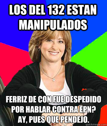 Los del 132 estan manipulados Ferriz de Con fue despedido por hablar contra EPN?
Ay, pues que pendejo.  Sheltering Suburban Mom