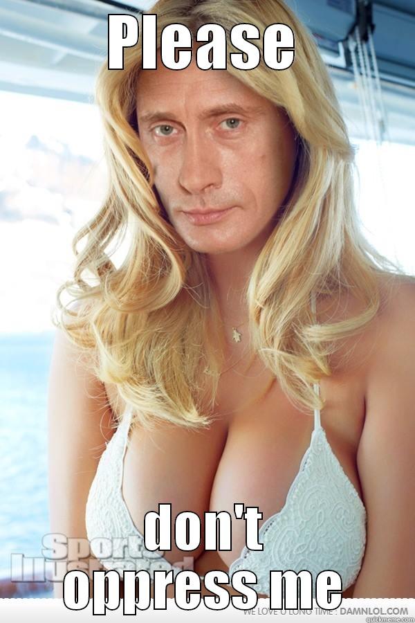 putin oppress - PLEASE DON'T OPPRESS ME Misc