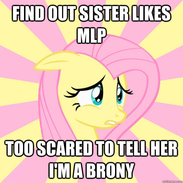 find out sister likes mlp too scared to tell her i'm a brony - find out sister likes mlp too scared to tell her i'm a brony  Socially awkward brony