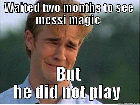 no messi no barca - WAITED TWO MONTHS TO SEE MESSI MAGIC  BUT HE DID NOT PLAY  1990s Problems