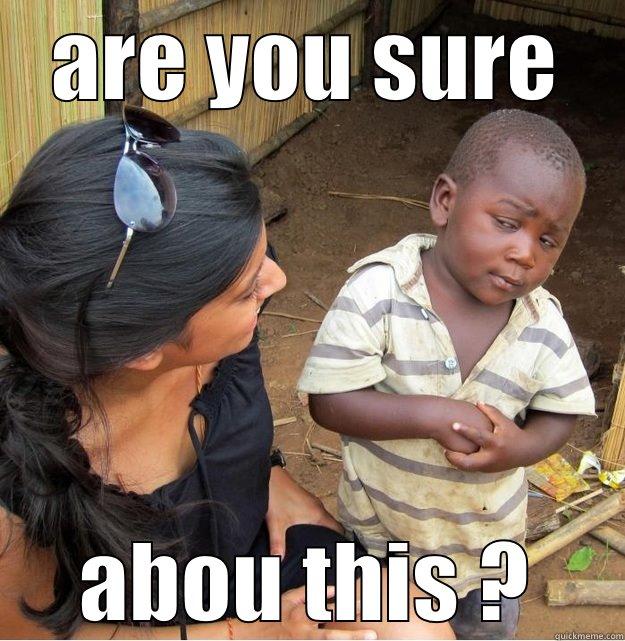 mmm sure ? - ARE YOU SURE ABOU THIS ? Skeptical Third World Kid