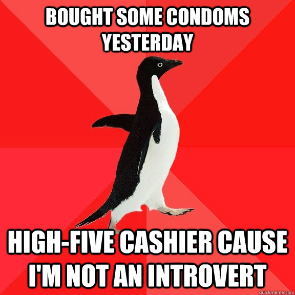 bought some condoms yesterday high-five cashier cause i'm not an introvert  Socially Awesome Penguin