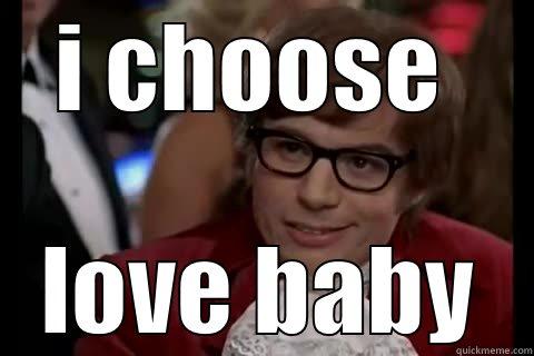 i choose love - I CHOOSE  LOVE BABY Dangerously - Austin Powers