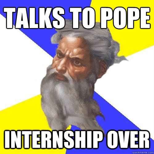 Talks to Pope
 Internship over - Talks to Pope
 Internship over  Advice God