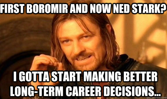 First Boromir and now ned stark? i gotta start making better long-term career decisions... - First Boromir and now ned stark? i gotta start making better long-term career decisions...  Boromirmod