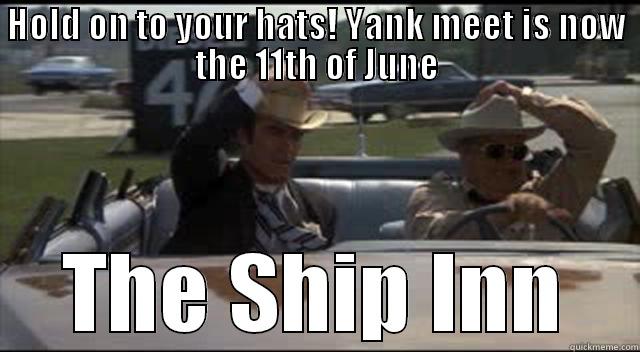 Yanks meet - HOLD ON TO YOUR HATS! YANK MEET IS NOW THE 11TH OF JUNE THE SHIP INN Misc