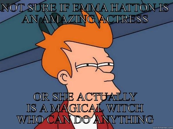 NOT SURE IF EMMA HATTON IS AN AMAZING ACTRESS OR SHE ACTUALLY IS A MAGICAL WITCH WHO CAN DO ANYTHING Futurama Fry