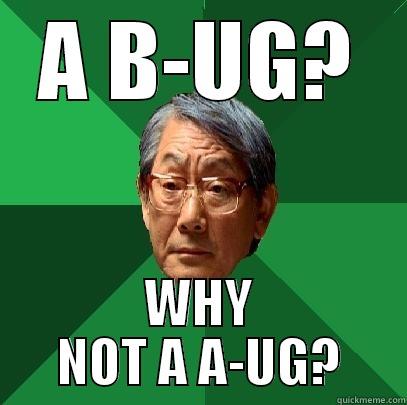 why not a-bug - A B-UG? WHY NOT A A-UG? High Expectations Asian Father