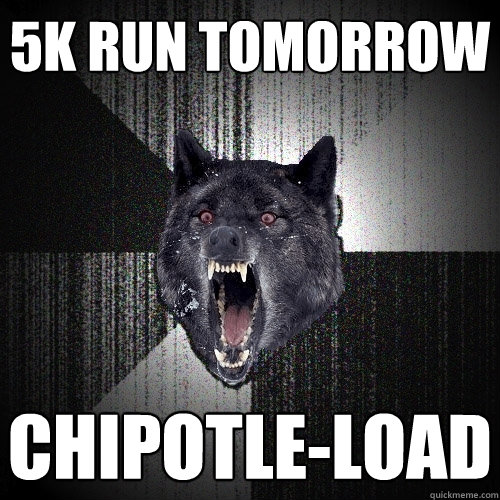 5k run tomorrow chipotle-load - 5k run tomorrow chipotle-load  Insanity Wolf