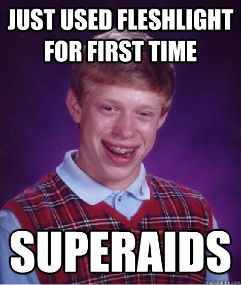 Just used Fleshlight for first time superaids  Bad Luck Brian