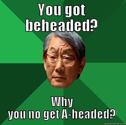 Japanese fathers during World War II - YOU GOT BEHEADED? WHY YOU NO GET A-HEADED? High Expectations Asian Father