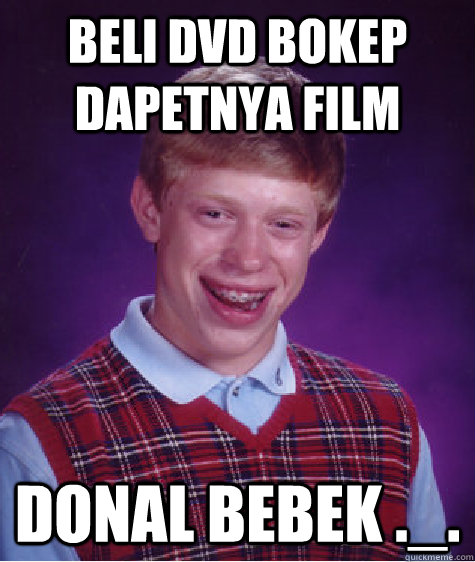 BELI DVD BOKEP DAPETNYA FILM DONAL BEBEK ._.  Bad Luck Brian