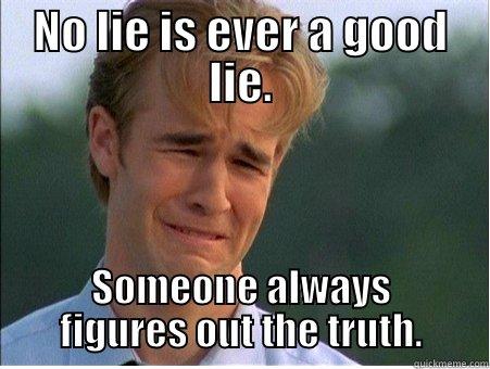 The truth about lies - NO LIE IS EVER A GOOD LIE. SOMEONE ALWAYS FIGURES OUT THE TRUTH. 1990s Problems